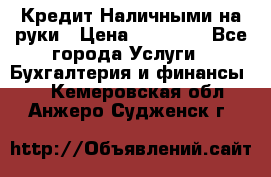 Кредит Наличными на руки › Цена ­ 50 000 - Все города Услуги » Бухгалтерия и финансы   . Кемеровская обл.,Анжеро-Судженск г.